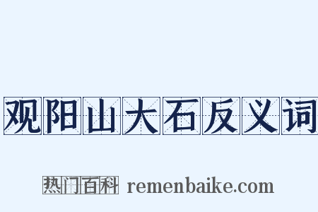 观阳山大石反义词是什么意思的图片